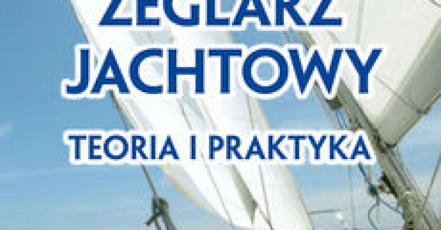 Żeglarz jachtowy – teoria i praktyka Zbigniewa Klimczaka Żeglarz jachtowy – teoria i praktyka Zbigniewa Klimczaka