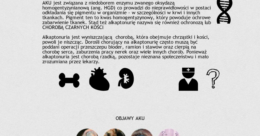 RZADKA CHOROBA CZARNYCH KOŚCI, CZYLI ALKAPTONURIA Nieznane wyniszczające schorzenie, pacjenci bez rozpoznania RZADKA CHOROBA CZARNYCH KOŚCI, CZYLI ALKAPTONURIA Nieznane wyniszczające schorzenie, pacjenci bez rozpoznania