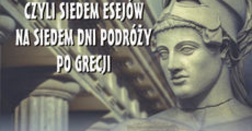 Pseudohellenika czyli siedem esejów na siedem dni podróży po Grecji Pseudohellenika czyli siedem esejów na siedem dni podróży po Grecji