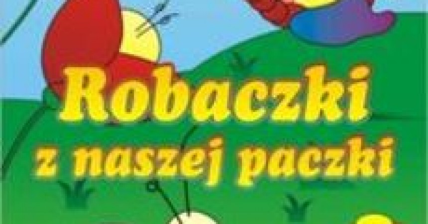 ROBACZKI Z NASZEJ PACZKI ROBACZKI Z NASZEJ PACZKI