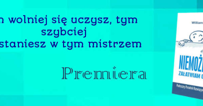 Niemożliwe załatwiam od ręki, czyli Podręczny Poradnik Rozwiązywania Problemów Niemożliwe załatwiam od ręki, czyli Podręczny Poradnik Rozwiązywania Problemów