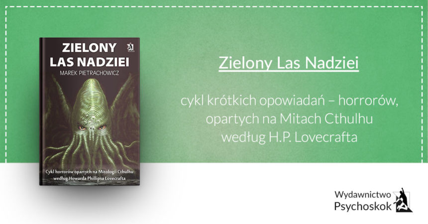 „Zielony Las Nadziei” Marka Pietrachowicza cykl opowiadań opartych na Mitach Cthulhu według H.P. Lovecrafta „Zielony Las Nadziei” Marka Pietrachowicza cykl opowiadań opartych na Mitach Cthulhu według H.P. Lovecrafta