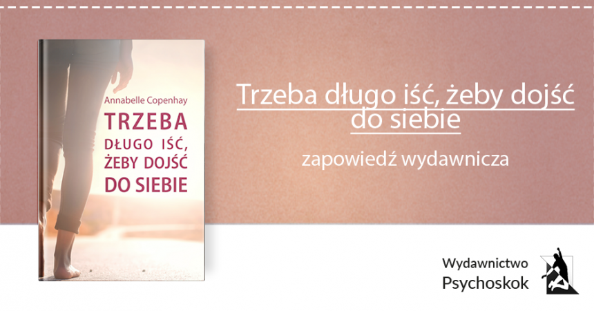 Trzeba długo iść, żeby dojść do siebie – nowość wydawnicza Trzeba długo iść, żeby dojść do siebie – nowość wydawnicza