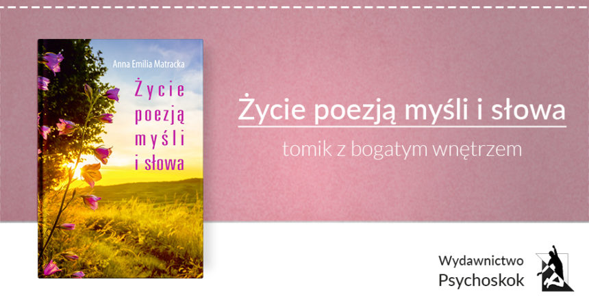 „Życie poezją myśli i słowa” – tomik z bogatym wnętrzem „Życie poezją myśli i słowa” – tomik z bogatym wnętrzem