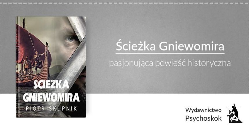 „Ścieżka Gniewomira” – pasjonująca powieść historyczna „Ścieżka Gniewomira” – pasjonująca powieść historyczna